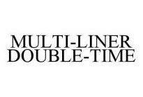 MULTI-LINER DOUBLE-TIME