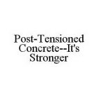 POST-TENSIONED CONCRETE--IT'S STRONGER
