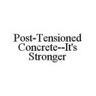 POST-TENSIONED CONCRETE--IT'S STRONGER