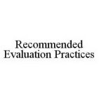 RECOMMENDED EVALUATION PRACTICES