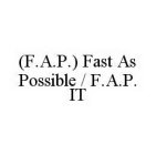 (F.A.P.) FAST AS POSSIBLE / F.A.P.  IT