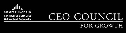 CEO COUNCIL FOR GROWTH GREATER PHILADELPHIA CHAMBER OF COMMERCE GET INVOLVED. GET RESULTS.