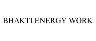 BHAKTI ENERGY WORK