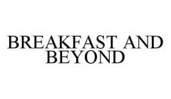 BREAKFAST AND BEYOND