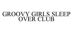 GROOVY GIRLS SLEEP OVER CLUB