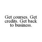 GET COURSES. GET CREDITS. GET BACK TO BUSINESS.