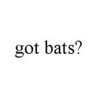 GOT BATS?