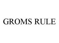 GROMS RULE