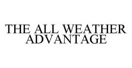 THE ALL WEATHER ADVANTAGE