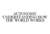 AUTONOMY UNDERSTANDING HOW THE WORLD WORKS