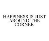 HAPPINESS IS JUST AROUND THE CORNER