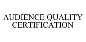 AUDIENCE QUALITY CERTIFICATION