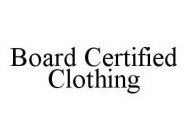BOARD CERTIFIED CLOTHING