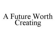 A FUTURE WORTH CREATING