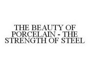 THE BEAUTY OF PORCELAIN - THE STRENGTH OF STEEL