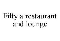 FIFTY A RESTAURANT AND LOUNGE