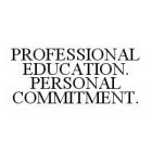 PROFESSIONAL EDUCATION. PERSONAL COMMITMENT.