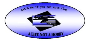 CATCH ME IF YOU CAN AUTO CLUB A LIFE NOT A HOBBY