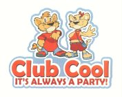 CLUB COOL IT'S ALWAYS A PARTY!