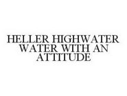 HELLER HIGHWATER WATER WITH AN ATTITUDE