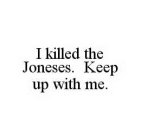 I KILLED THE JONESES.  KEEP UP WITH ME.
