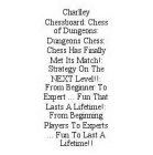 CHARLLEY CHESSBOARD: CHESS OF DUNGEONS: DUNGEONS CHESS: CHESS HAS FINALLY MET ITS MATCH!: STRATEGY ON THE NEXT LEVEL!!: FROM BEGINNER TO EXPERT ... FUN THAT LASTS A LIFETIME!: FROM BEGINNING PLAYERS T