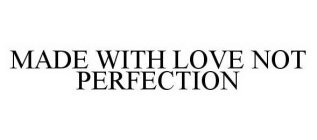 MADE WITH LOVE NOT PERFECTION