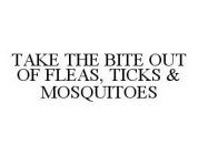 TAKE THE BITE OUT OF FLEAS, TICKS & MOSQUITOES