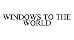 WINDOWS TO THE WORLD