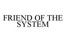 FRIEND OF THE SYSTEM