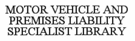 MOTOR VEHICLE AND PREMISES LIABILITY SPECIALIST LIBRARY