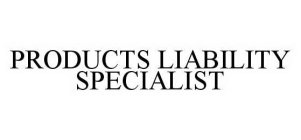 PRODUCTS LIABILITY SPECIALIST