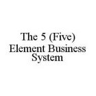 THE 5 (FIVE) ELEMENT BUSINESS SYSTEM