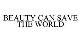BEAUTY CAN SAVE THE WORLD
