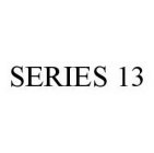 SERIES 13