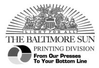 LIGHT FOR ALL THE BALTIMORE SUN PRINTING DIVISION FROM OUR PRESSES TO YOUR BOTTOM LINE
