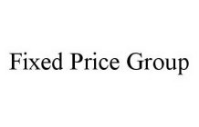 FIXED PRICE GROUP