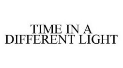 TIME IN A DIFFERENT LIGHT