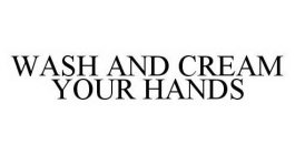 WASH AND CREAM YOUR HANDS