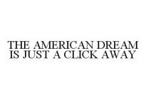 THE AMERICAN DREAM IS JUST A CLICK AWAY