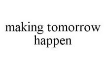 MAKING TOMORROW HAPPEN