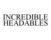 INCREDIBLE HEADABLES