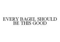 EVERY BAGEL SHOULD BE THIS GOOD
