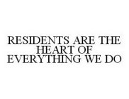 RESIDENTS ARE THE HEART OF EVERYTHING WE DO