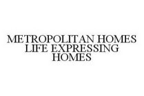 METROPOLITAN HOMES LIFE EXPRESSING HOMES