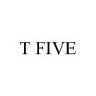 T FIVE