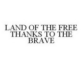 LAND OF THE FREE THANKS TO THE BRAVE