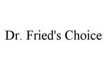 DR. FRIED'S CHOICE