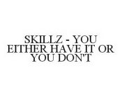SKILLZ - YOU EITHER HAVE IT OR YOU DON'T