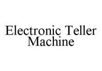 ELECTRONIC TELLER MACHINE